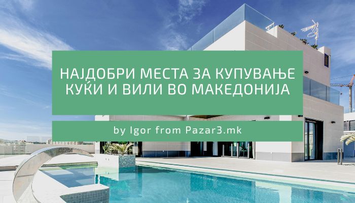 Најдобри места за купување куќи и вили во Македонија