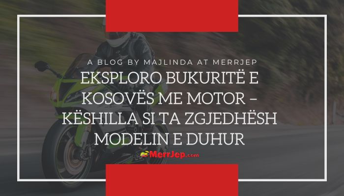 Истражи ги убавините на Косово со мотор – Совети како да го избереш вистинскиот модел