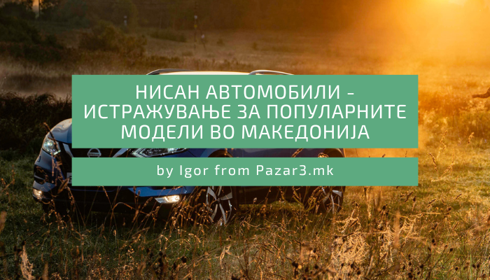 Нисан Автомобили - Истражување за популарните модели во Македонија
